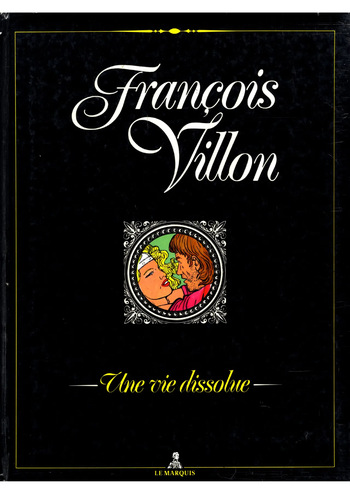 couverture du Bande Dessin&eacute;e [Theophraste et Marau] Fran&ccedil;ois Villon &ndash; Une Vie Dissolue [French]